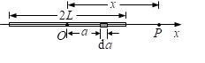 如图所示，电量Q（Q＞0）均匀分布在长为2L的细棒上． 求在棒的延长线上与棒中心O距离为x的P点的电