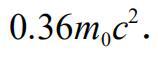 把一个静止质量为 m0 的粒子，由静止加速到v = 0.6c （c 为真空中光速）需作的功等于