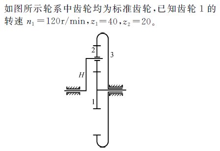 如图所示轮系中齿轮均为标准齿轮，已知齿轮1的转速n1=120r/min,x1=40,x2=20。 齿